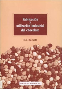 FABRICACION y utilizacion industrial del chocolate /  , editado por Beckett,S. T.,  y Mariano Gonzalez Alonso