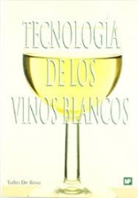 Tecnologia de los vinos blancos / Tullio De Rosa , traducido por Ana Casp Vanaclocha,  y Alfredo Gonzalez Salgueiro